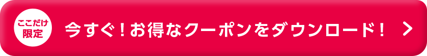 今すぐ！お得なクーポンをダウンロード！