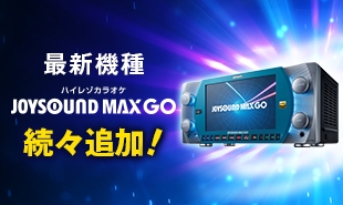 最新機種★『JOYSOUND MAX GO』全店続々追加！！